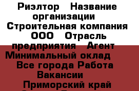 Риэлтор › Название организации ­ Строительная компания, ООО › Отрасль предприятия ­ Агент › Минимальный оклад ­ 1 - Все города Работа » Вакансии   . Приморский край,Спасск-Дальний г.